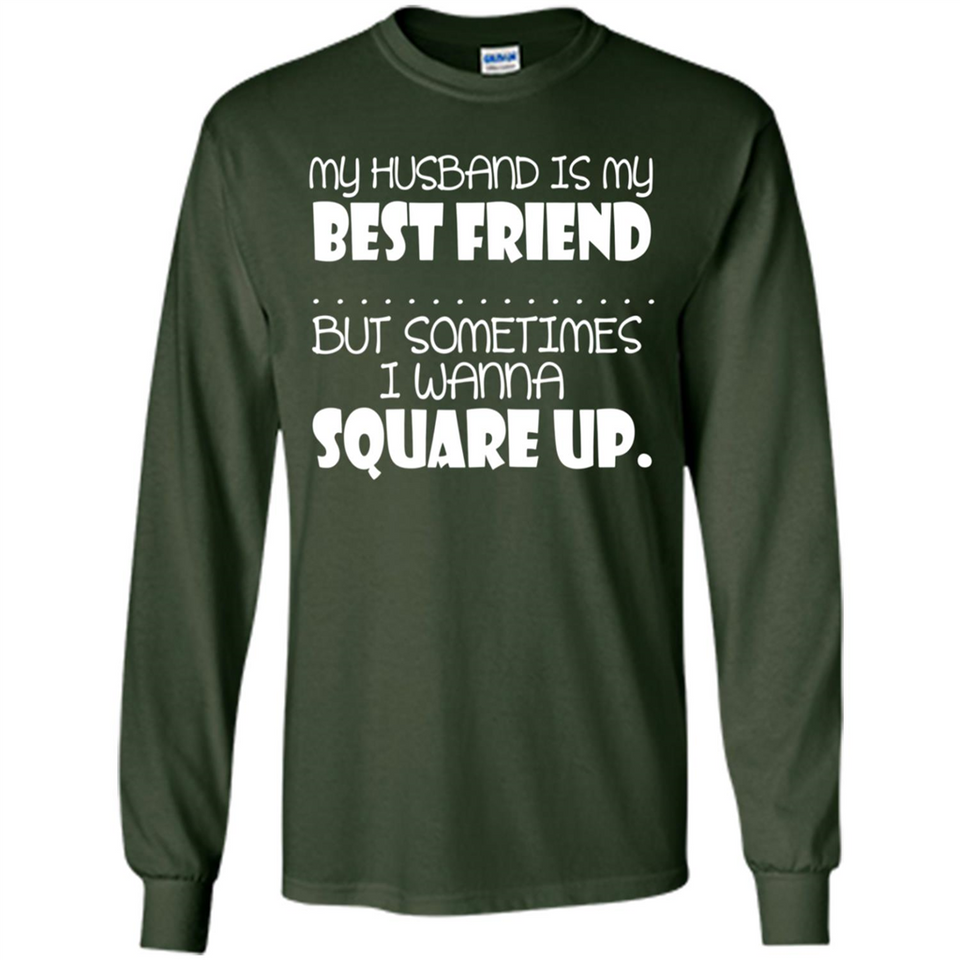 My Husband Is My Best Friend But Sometimes I Wanna Square Up - Long Sleeve T-Shirt