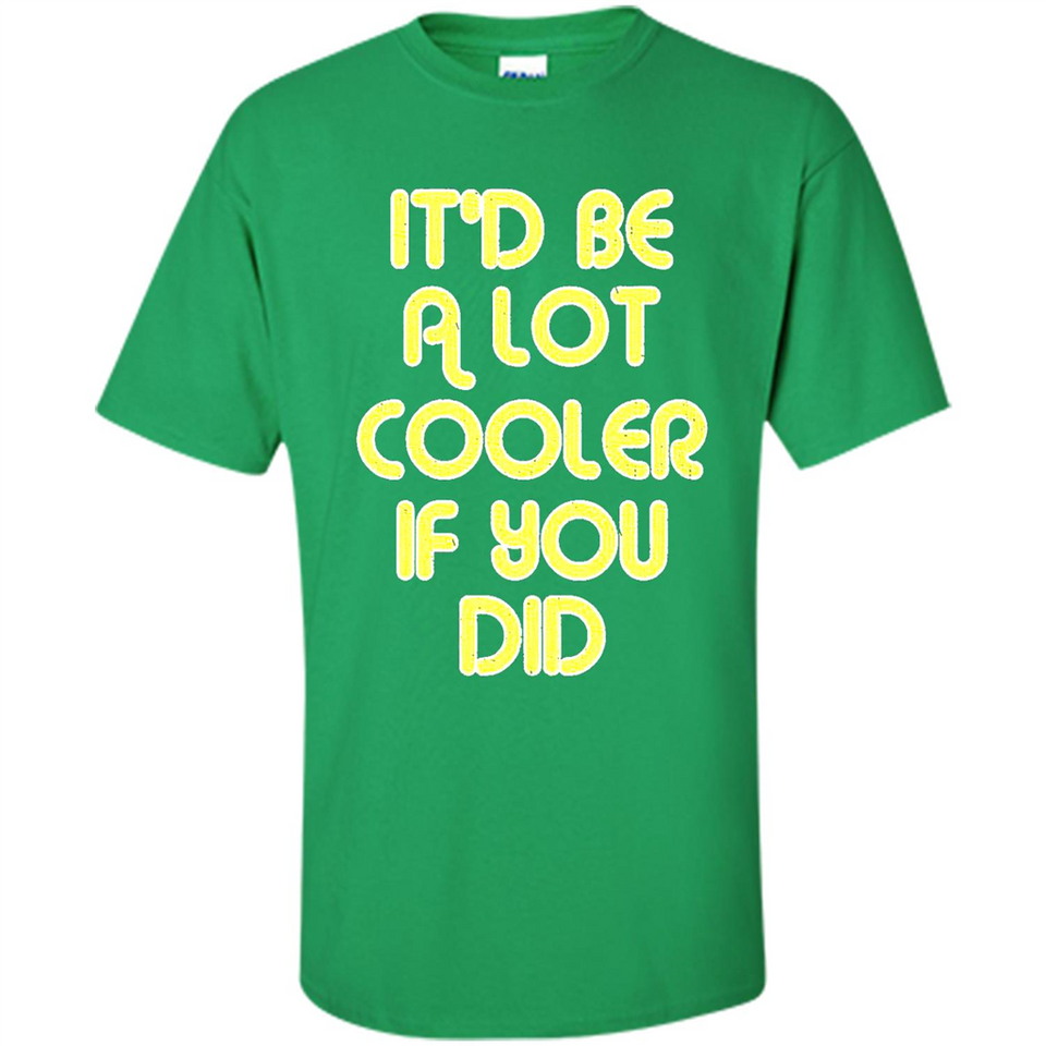It'd Be A Lot Cooler If You Did Vintage Large Print - Shirt