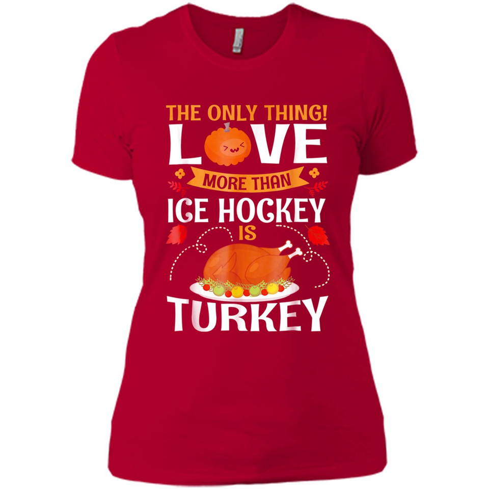 The Only Thing I Love More Than Ice Hockey Is Turkey - Ladies' Boyfriend T-Shirt