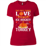 The Only Thing I Love More Than Ice Hockey Is Turkey - Ladies' Boyfriend T-Shirt