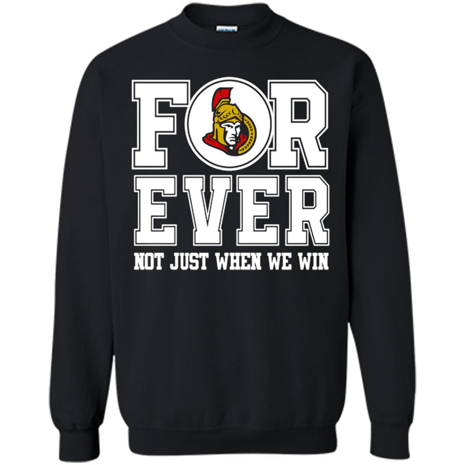 Ottawa Senators Forever For ever not just when we win - Sweatshirt