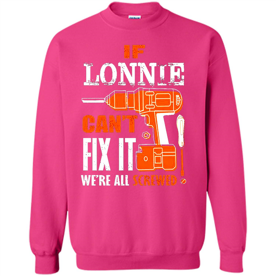 If Lonnie Can't Fix It We're All Screwed - Sweatshirt
