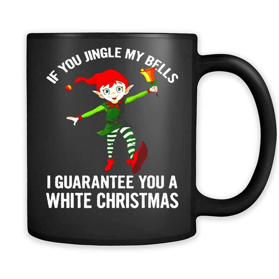 Elf If You Jingle My Bells I Guarantee You A White