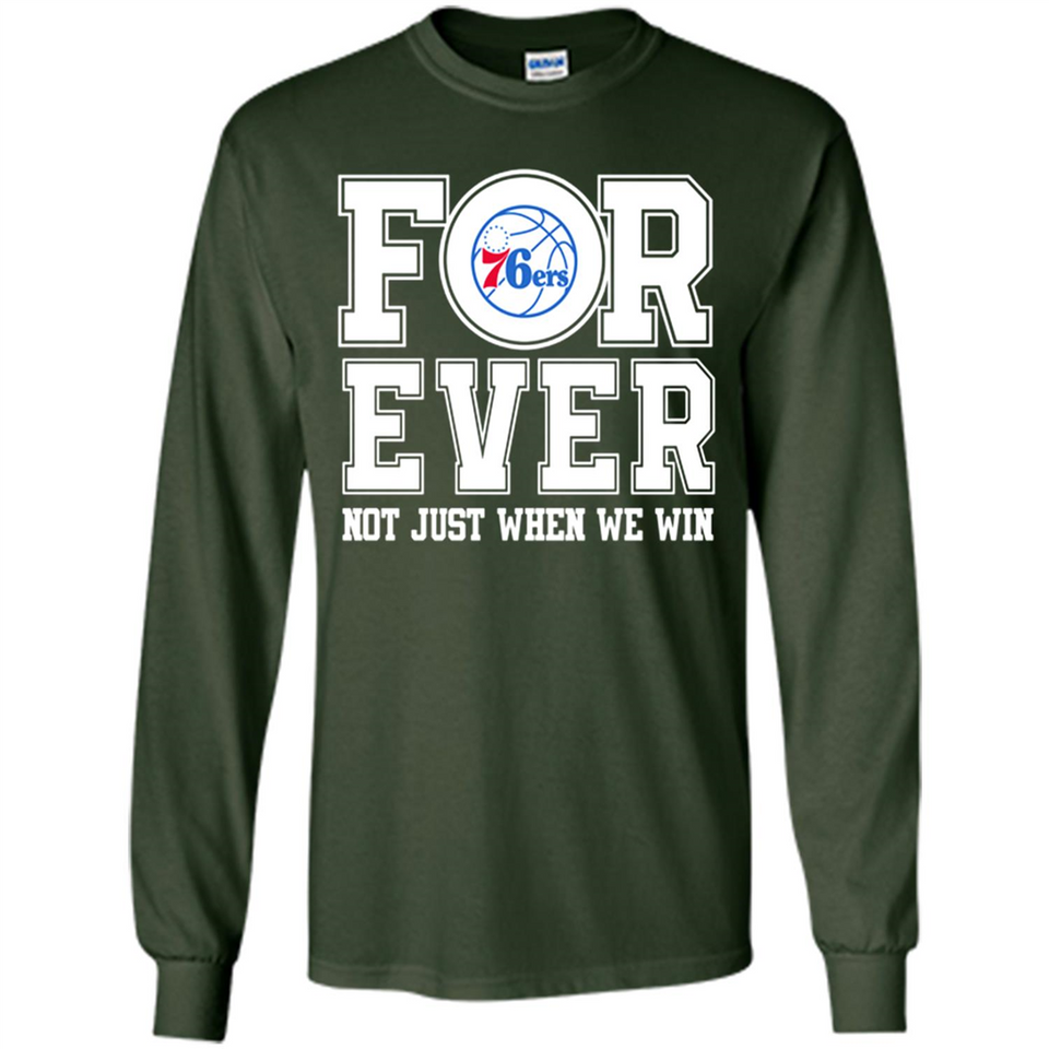 Philadelphia 76ers Forever For ever not just when we win - Long Sleeve T-Shirt