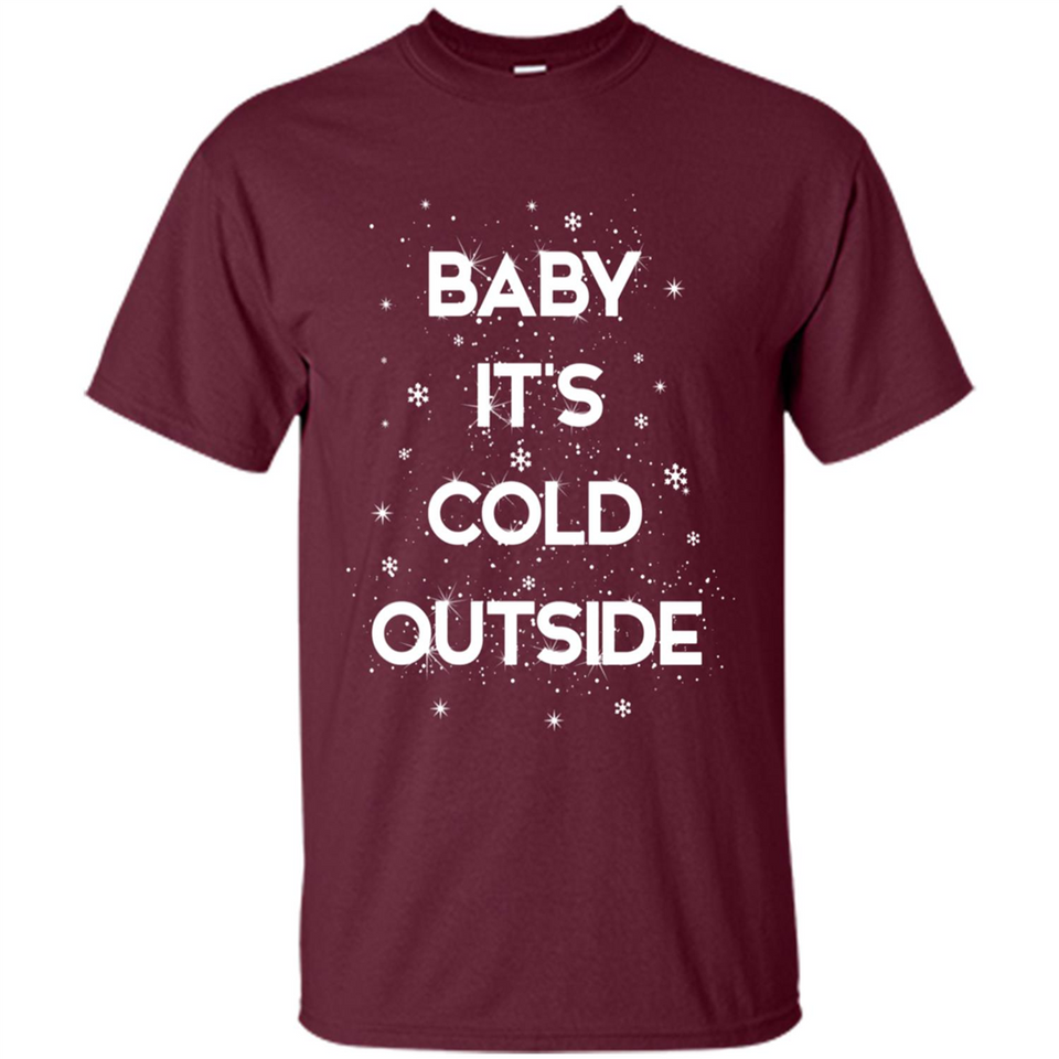 Baby It’s Cold Outside Christmas - Shirt