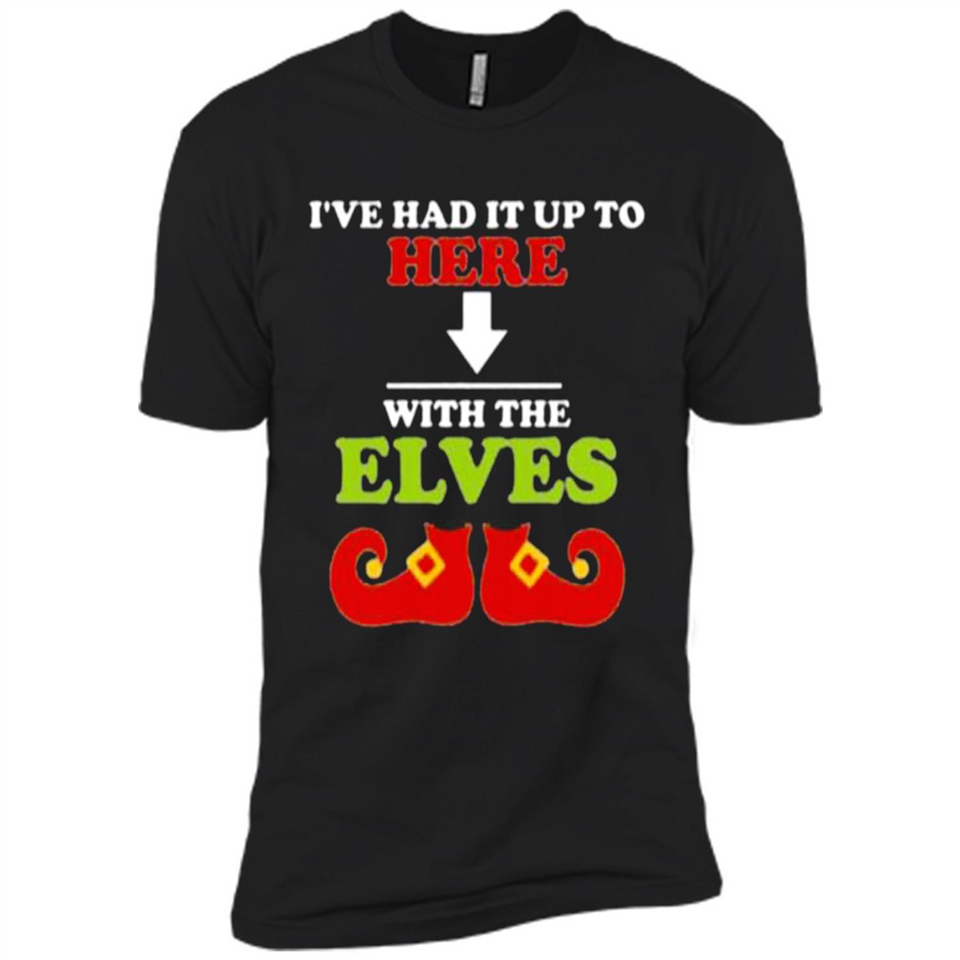 Ive Had It Up To Here With The Elves - Premium Short Sleeve T-Shirt