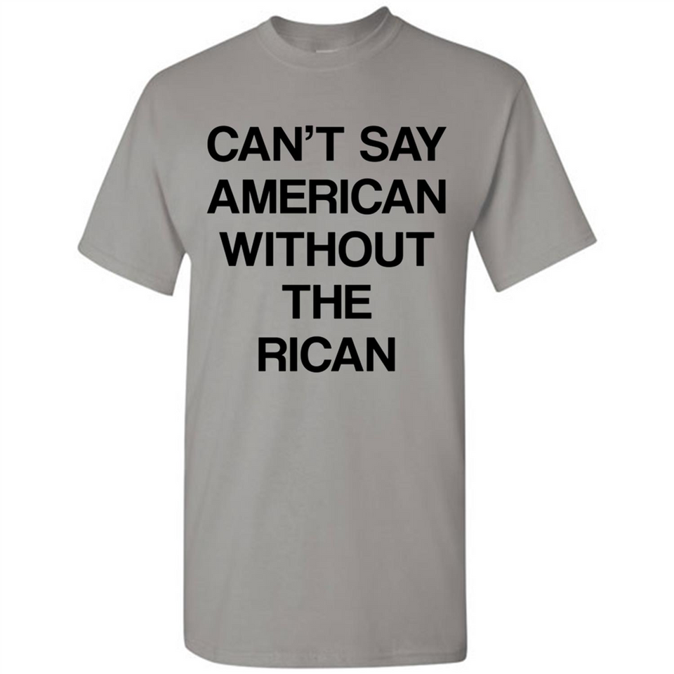 Can't Say American Without the Rican - Shirt