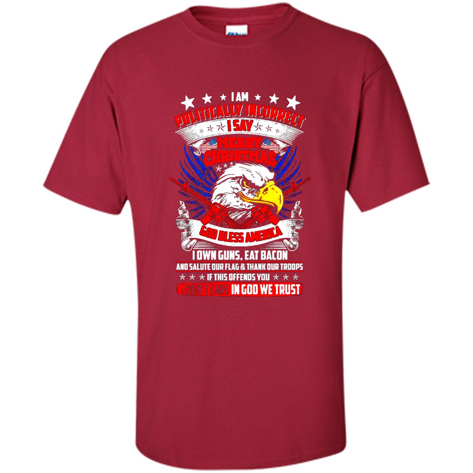I Am Politically Incorrect I Say Merry Christmas America - Shirt