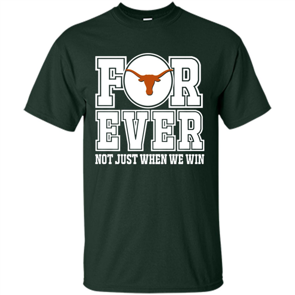 Texas Longhorns Forever For ever not just when we win - Shirt