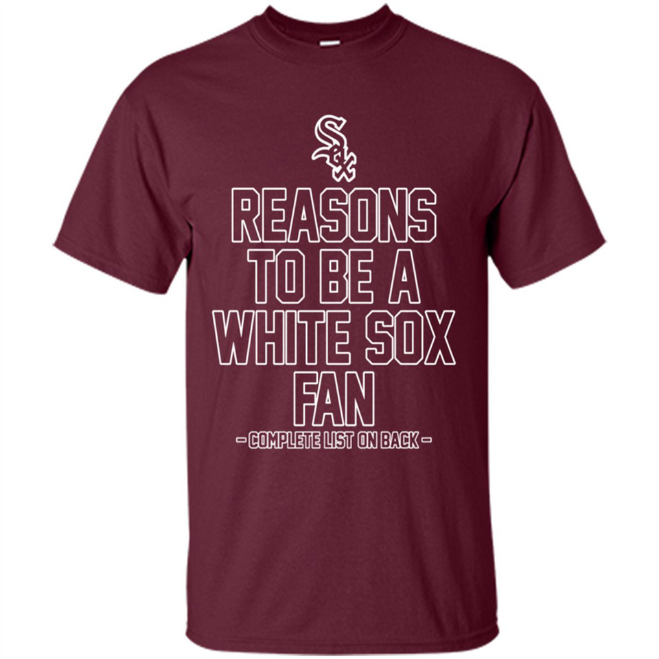 Reasons to be a Chicago White Sox Fan Complete List on Back - Shirt