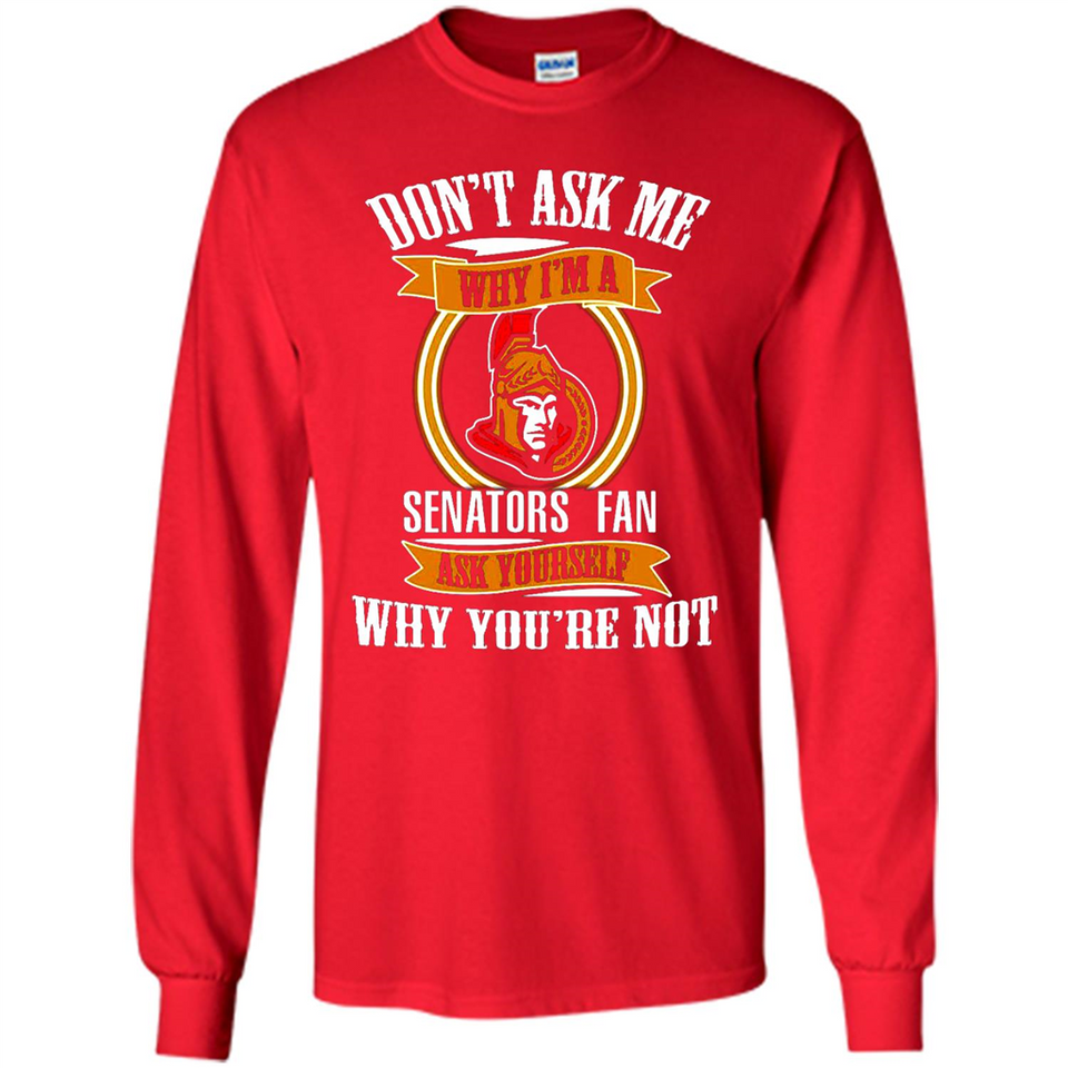 Don't Ask Me Why I'm A Ottawa Senators Fan Ask Yourself