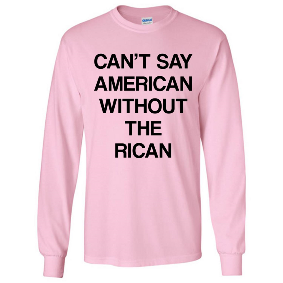 Can't Say American Without the Rican - Long Sleeve T-Shirt