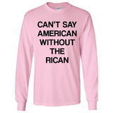 Can't Say American Without the Rican - Long Sleeve T-Shirt