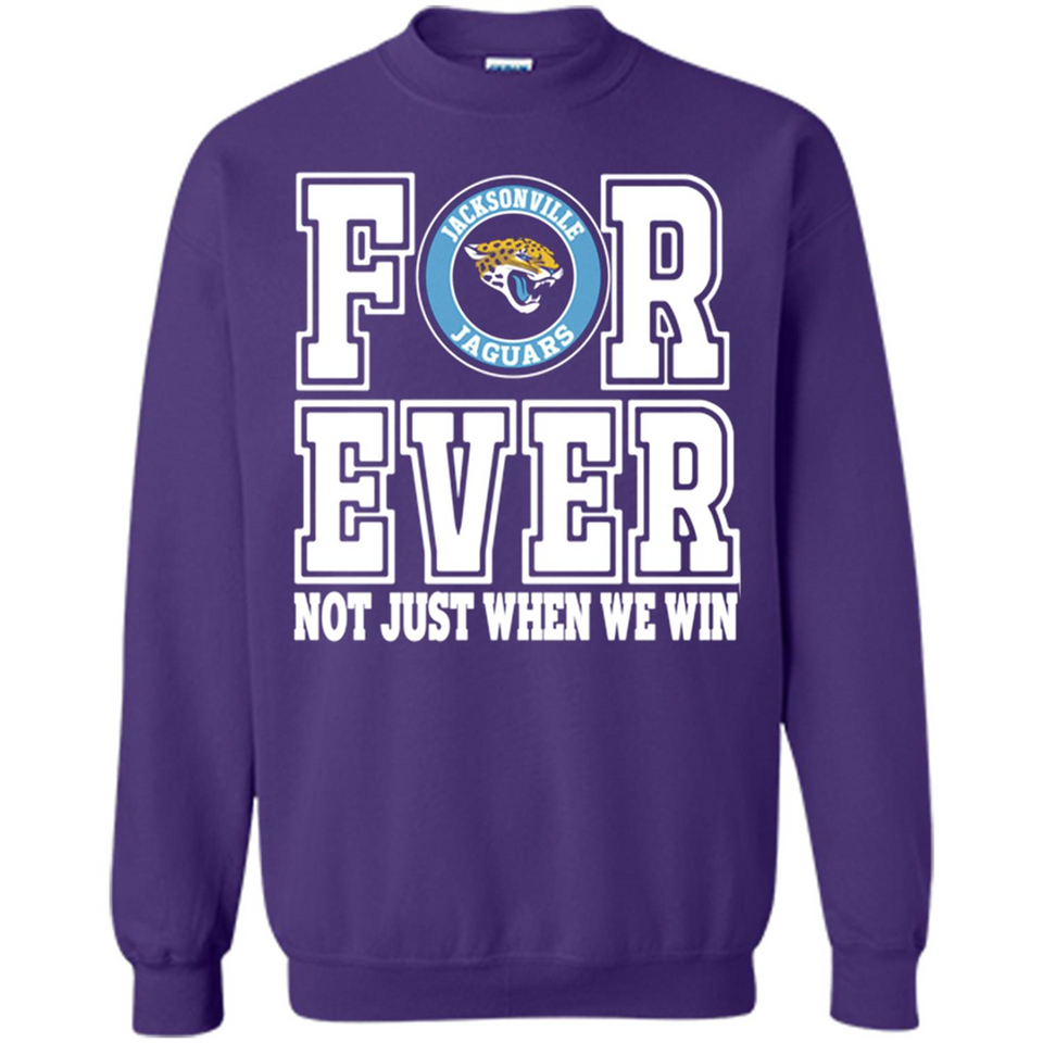 Jacksonville Jaguars Forever For ever not just when we win - Sweatshirt