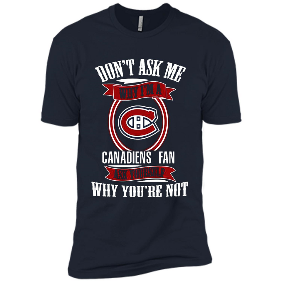 Don't Ask Me Why I'm A Montreal Canadiens Fan Ask Yourself