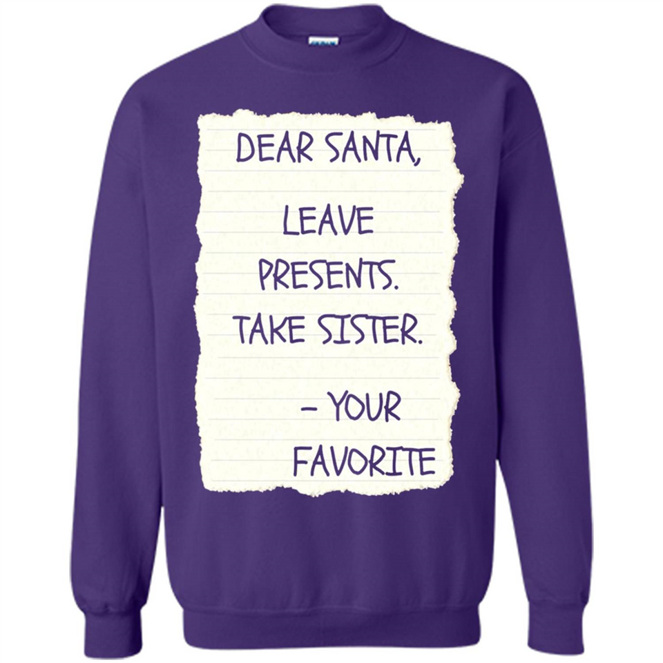 Dear Santa Leave Presents Take Sister Christmas - Sweatshirt