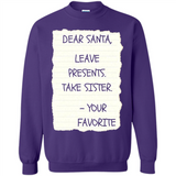 Dear Santa Leave Presents Take Sister Christmas - Sweatshirt