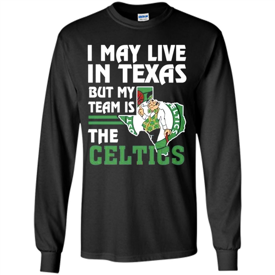 I May Live In Texas But My Team Is The Celtics - Long Sleeve T-Shirt