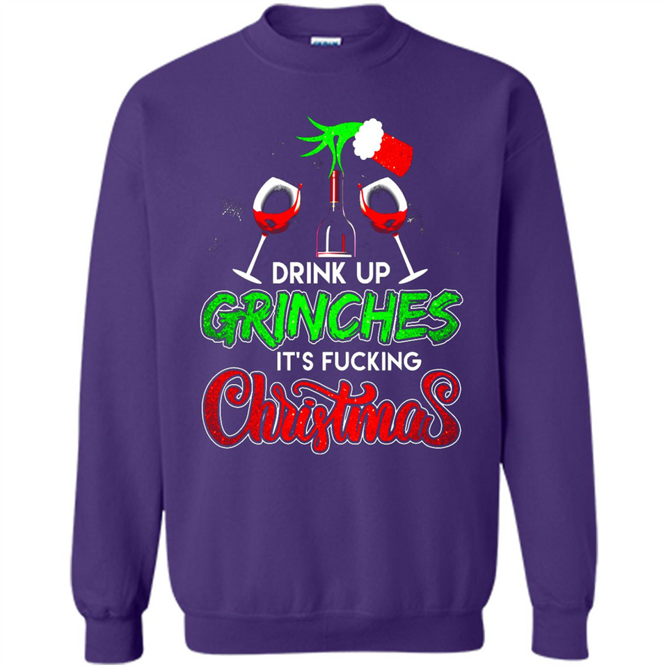Drink Up Grinches It_s Fucking Christmas Funny Sweatshirt - Sweatshirt
