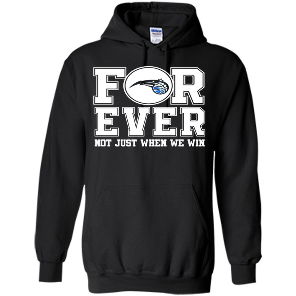 Orlando Magic Forever For ever not just when we win - Hoodie
