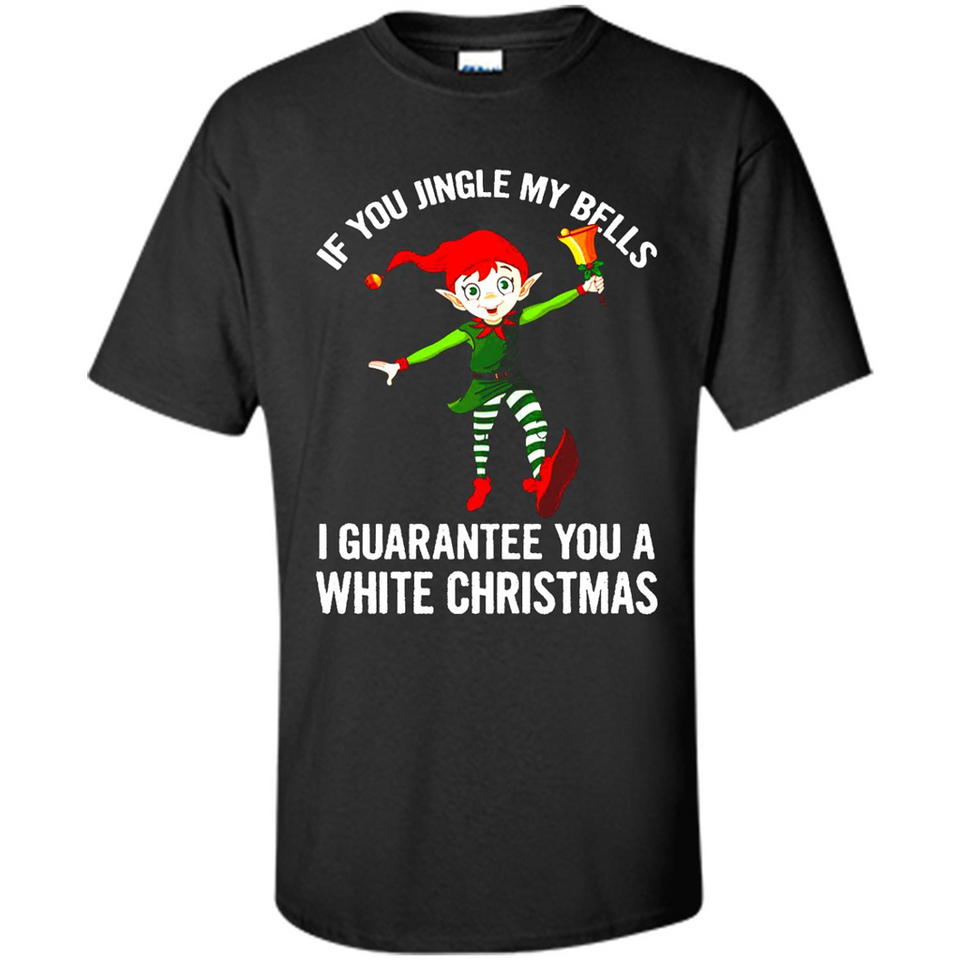 Elf If You Jingle My Bells I Guarantee You A White