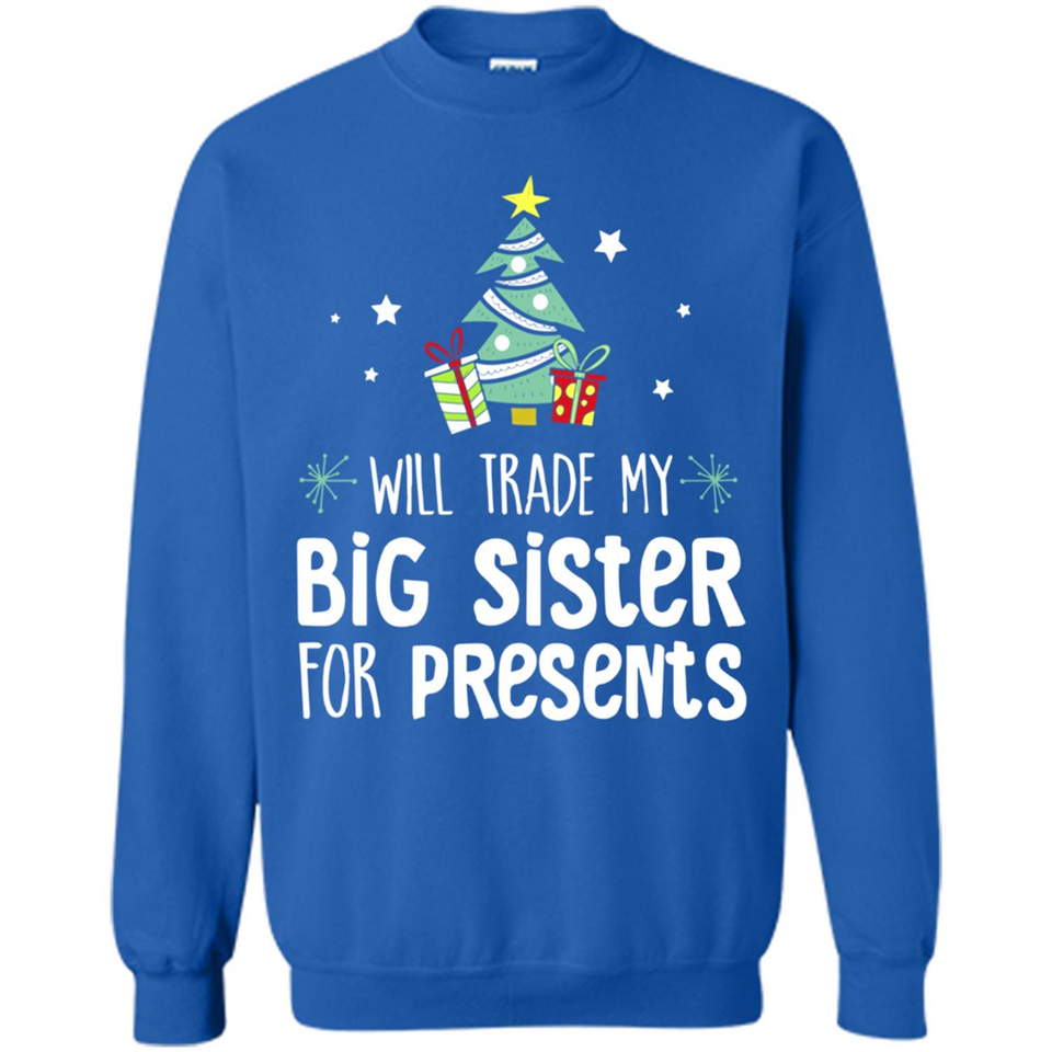 Will Trade My Big Sister For Presents Christmas - Sweatshirt