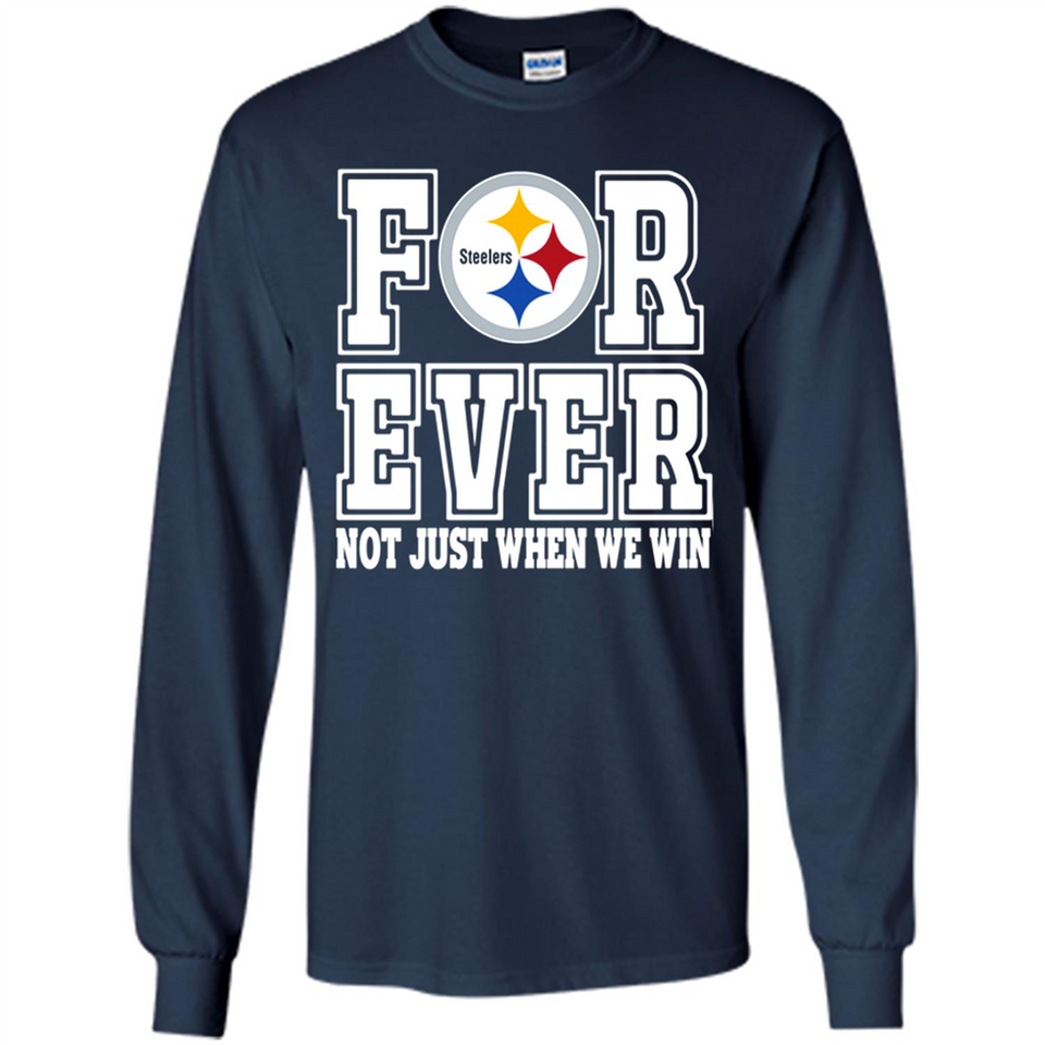 Pittsburgh Steelers Forever For ever not just when we win - Long Sleeve T-Shirt