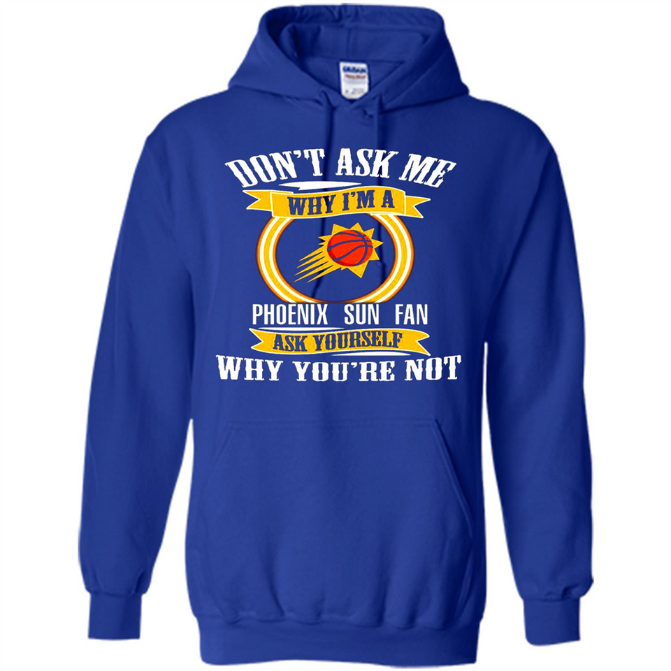 Don't Ask Me Why I'm A Phoenix Sun Fan Ask Yourself
