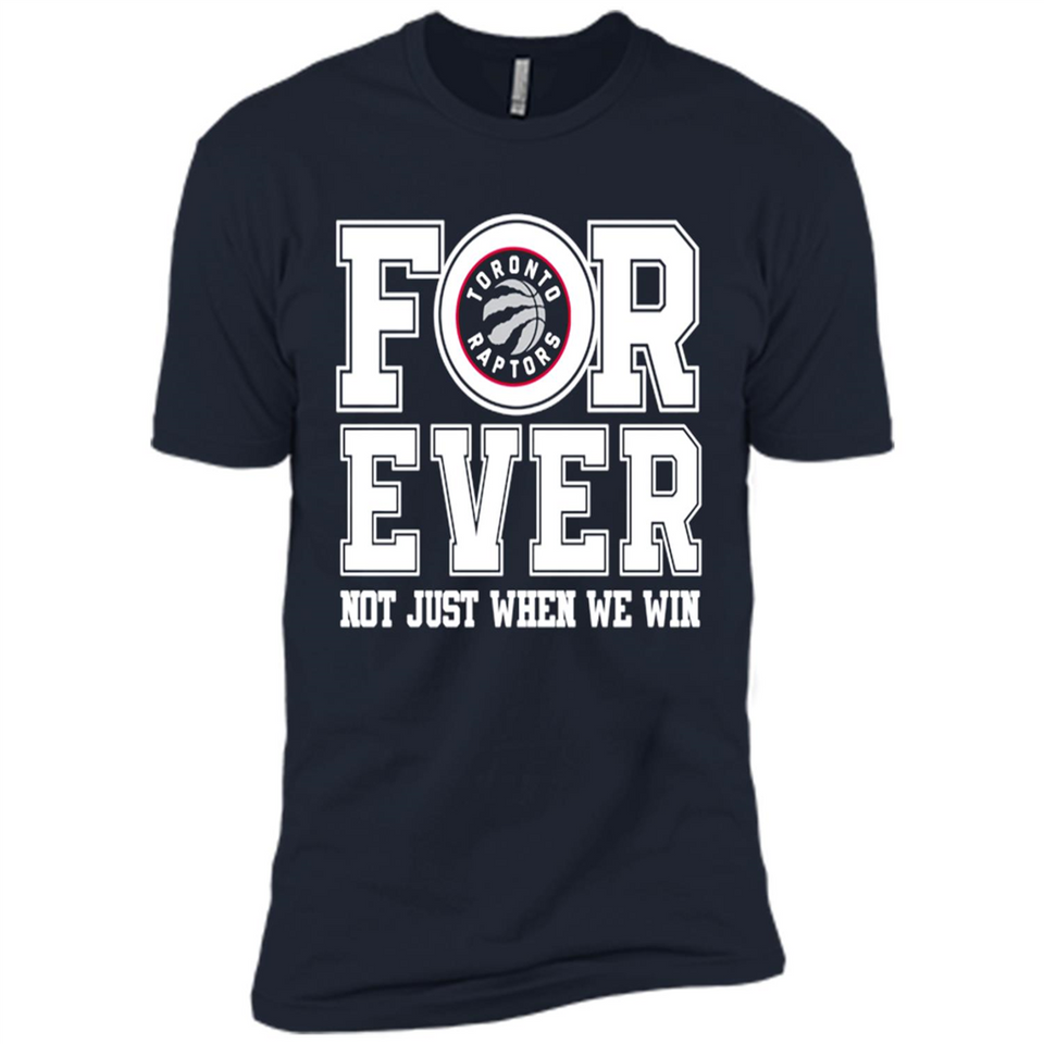 Toronto Raptors Forever For ever not just when we win - Premium Short Sleeve T-Shirt