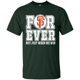 San Francisco Giants Forever For ever not just when we win - Shirt