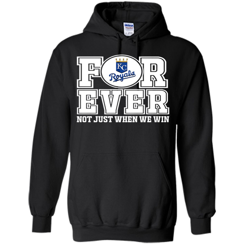 Kansas City Royals Forever For ever not just when we win - Hoodie