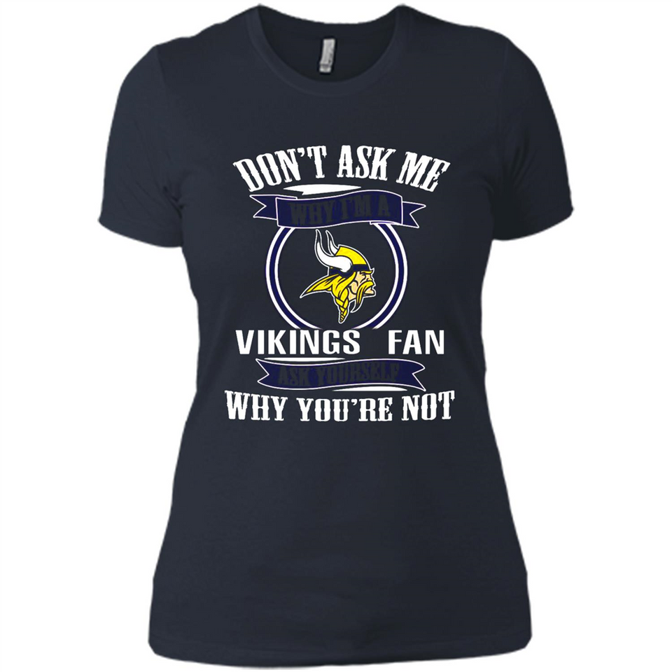 Don't Ask Me Why I'm A Minnesota Viking Fan Ask Yourself