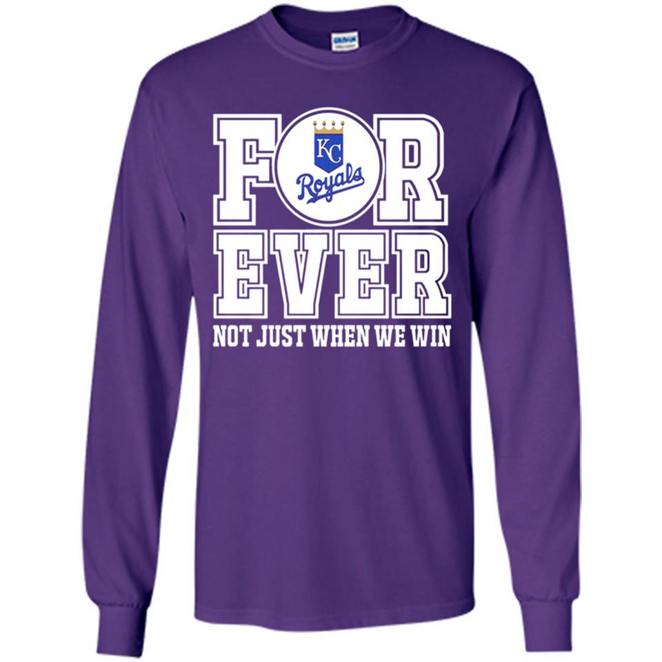 Kansas City Royals Forever For ever not just when we win - Long Sleeve T-Shirt