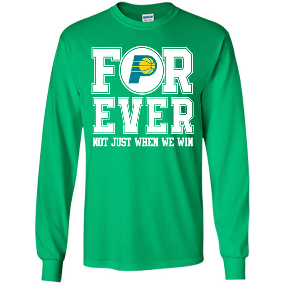 Indiana Pacers Forever For ever not just when we win - Long Sleeve T-Shirt