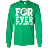 Indiana Pacers Forever For ever not just when we win - Long Sleeve T-Shirt