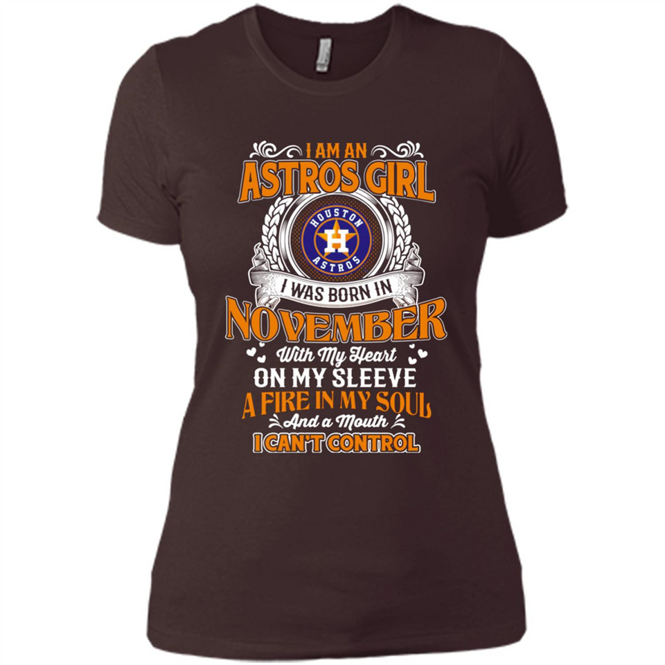 I Am An Houston Astros Girl I Was Born In November With My Heart On My Sleeve A Fire In My Soul And A Mouth I Cant Control - Ladies' Boyfriend T-Shirt