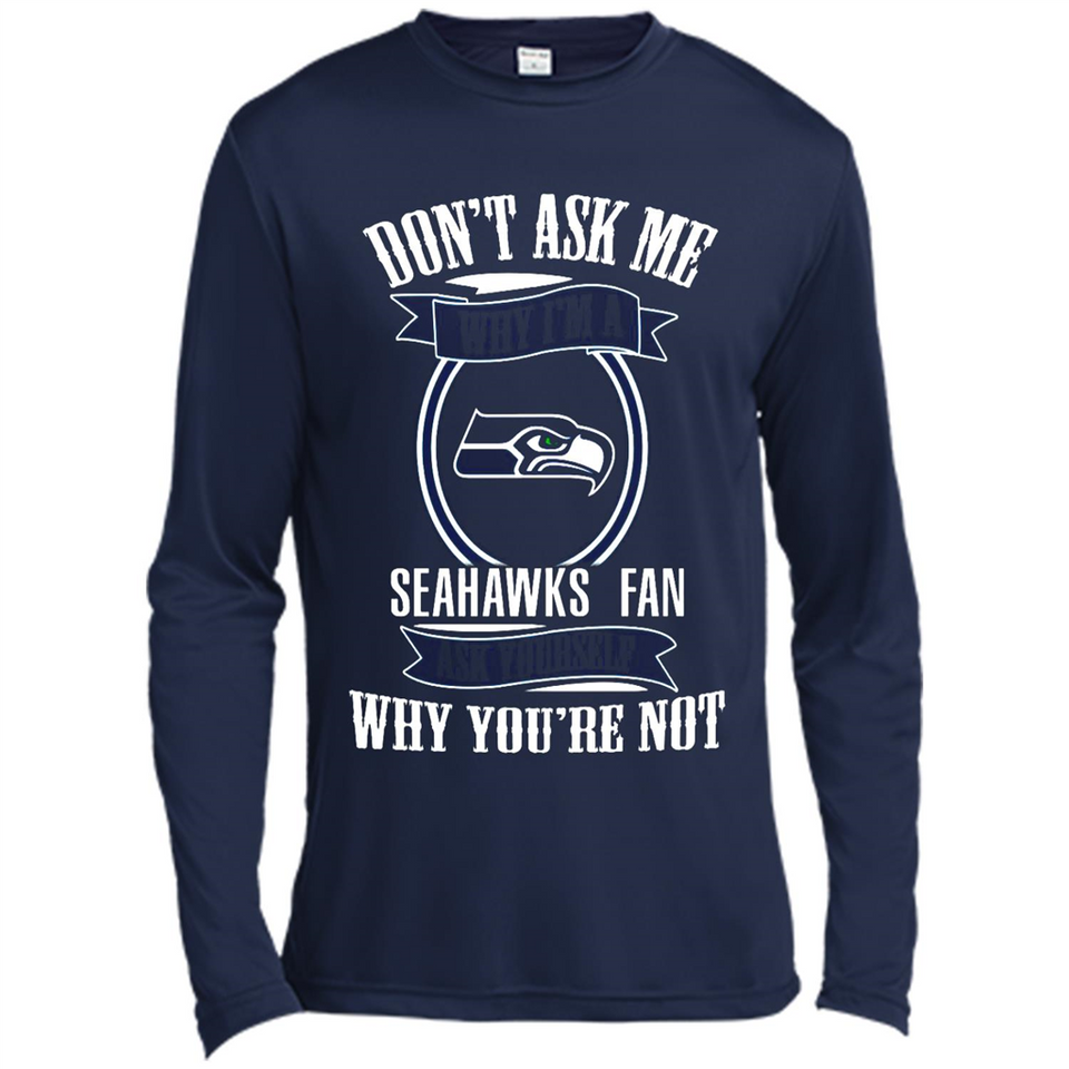 Don't Ask Me Why I'm A Seattle Seahawks Fan Ask Yourself