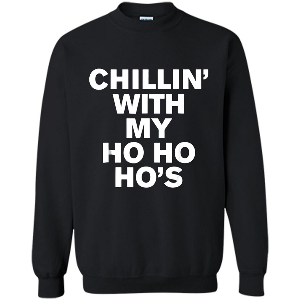 Chillin With My Ho Ho Ho's Funny Christmas - Sweatshirt