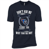 Don't Ask Me Why I'm A Tennessee Titans Fan Ask Yourself