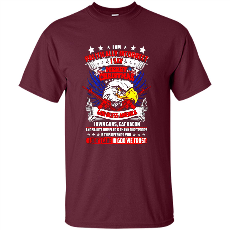 I Am Politically Incorrect I Say Merry Christmas America - Shirt
