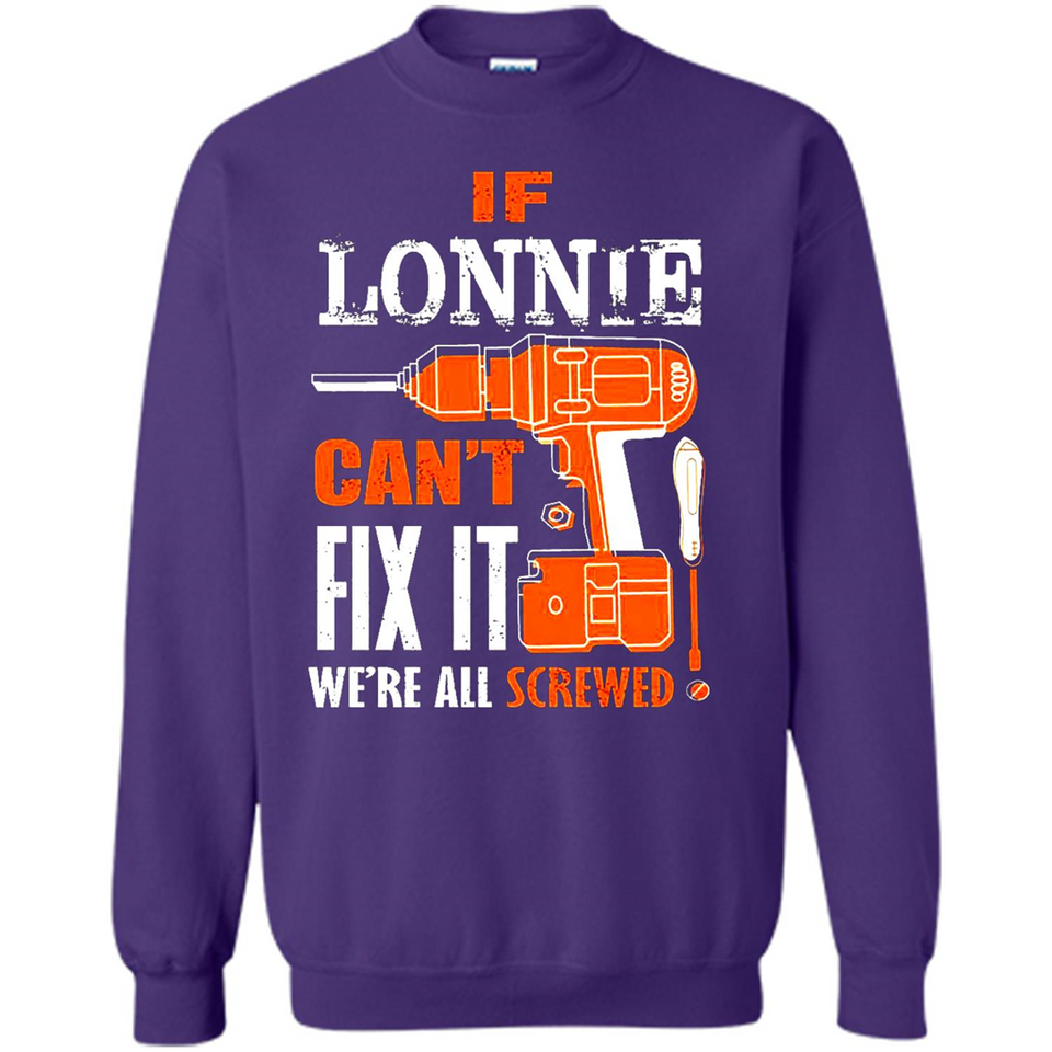 If Lonnie Can't Fix It We're All Screwed - Sweatshirt
