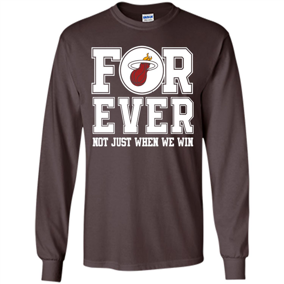 Miami Heat Forever For ever not just when we win - Long Sleeve T-Shirt