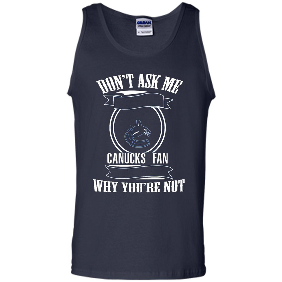 Don't Ask Me Why I'm A Vancouver Canucks Fan Ask Yourself