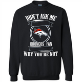 Don't Ask Me Why I'm A Denver Broncos Fan Ask Yourself