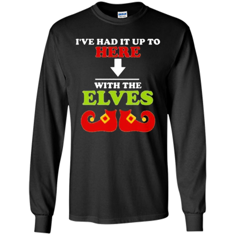 Ive Had It Up To Here With The Elves - Long Sleeve T-Shirt