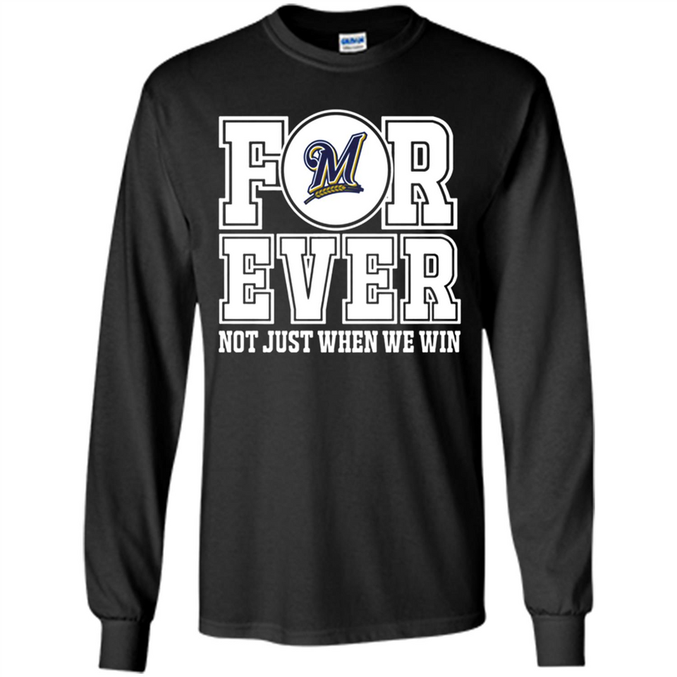 Milwaukee Brewers Forever For ever not just when we win - Long Sleeve T-Shirt