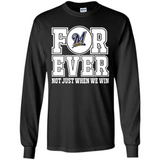 Milwaukee Brewers Forever For ever not just when we win - Long Sleeve T-Shirt