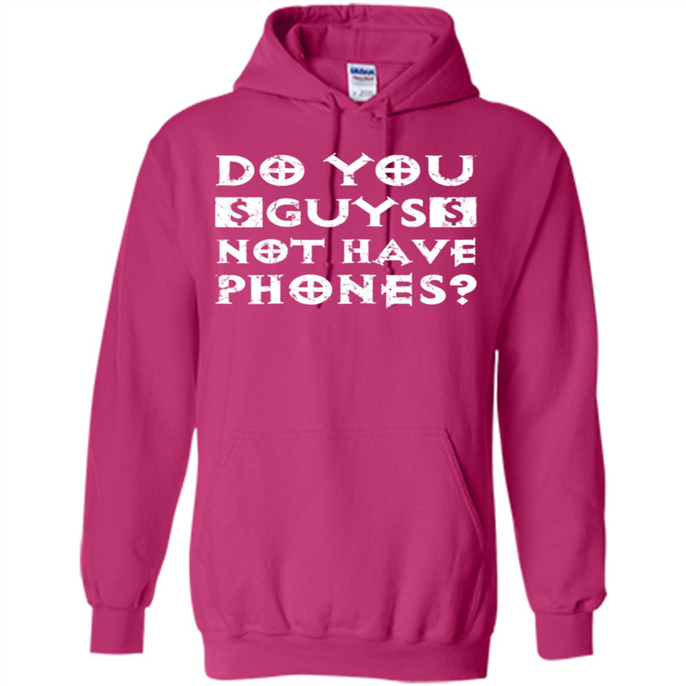 Do You Guys Not Have Phones Funny Quote - Hoodie