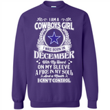 I Am A Cowboys Girl I Was Born In December With My Heart On My Sleeve A Fire In My Soul And A Mouth I Can’t Control - Sweatshirt