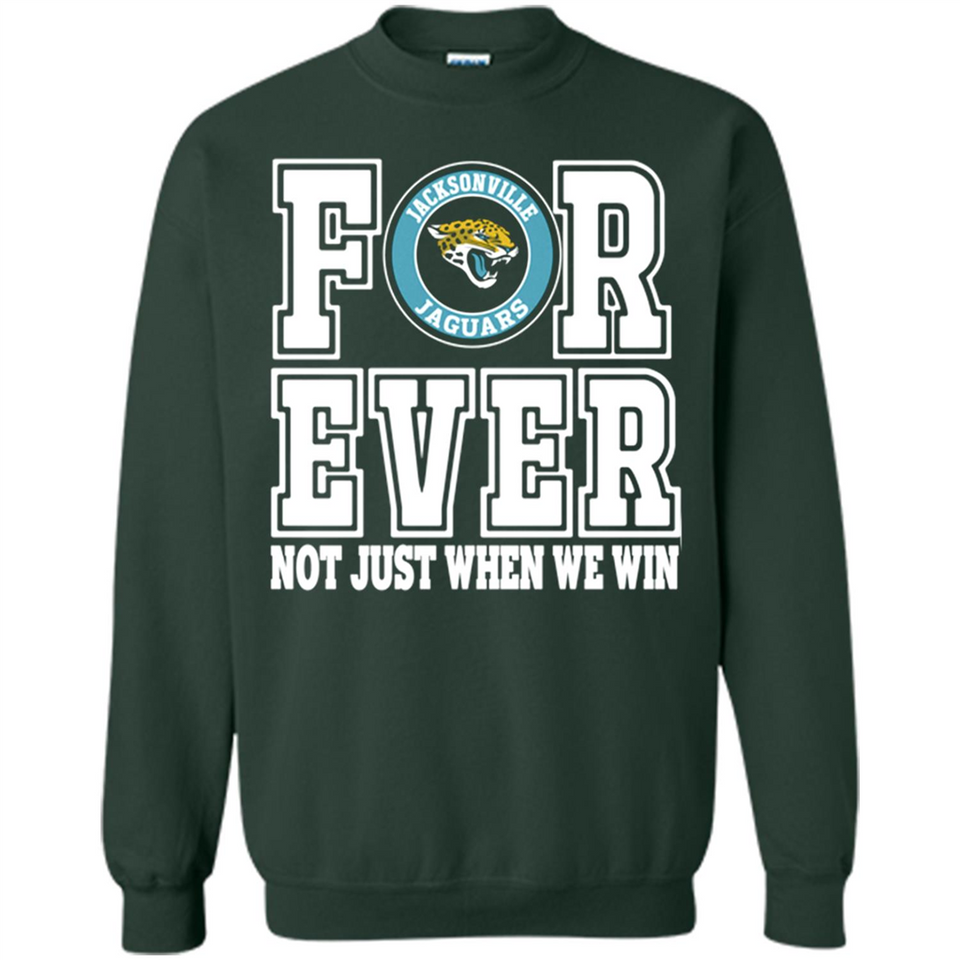 Jacksonville Jaguars Forever For ever not just when we win - Sweatshirt